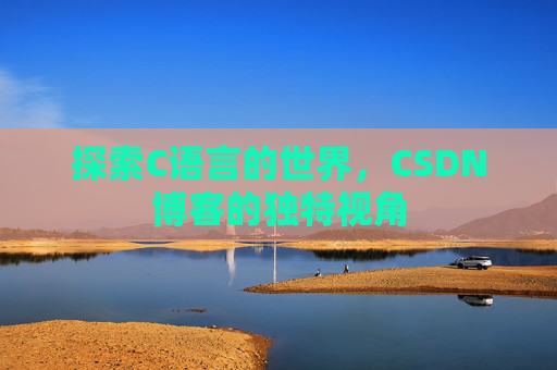 探索C语言的世界,CSDN博客的独特视角
